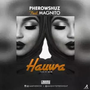 Pherowshuz - Hauwa ft. Magnito